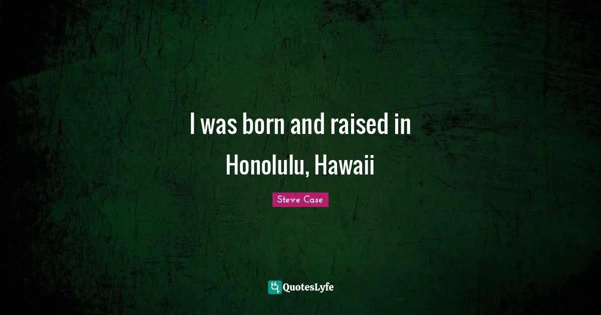 Born And Raised Quotes: "I was born and raised in Honolulu, Hawaii"