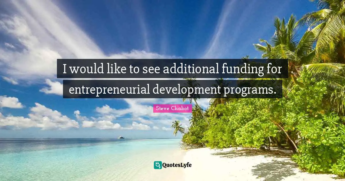 I would like to see additional funding for entrepreneurial development programs.