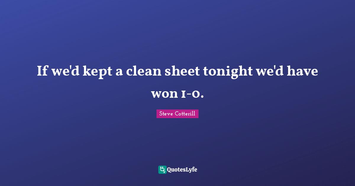 If we'd kept a clean sheet tonight we'd have won 1-0.