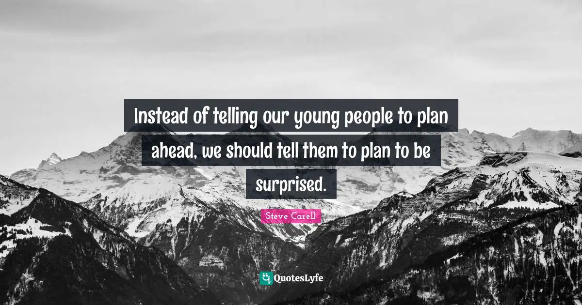Instead of telling our young people to plan ahead, we should tell them to plan to be surprised.