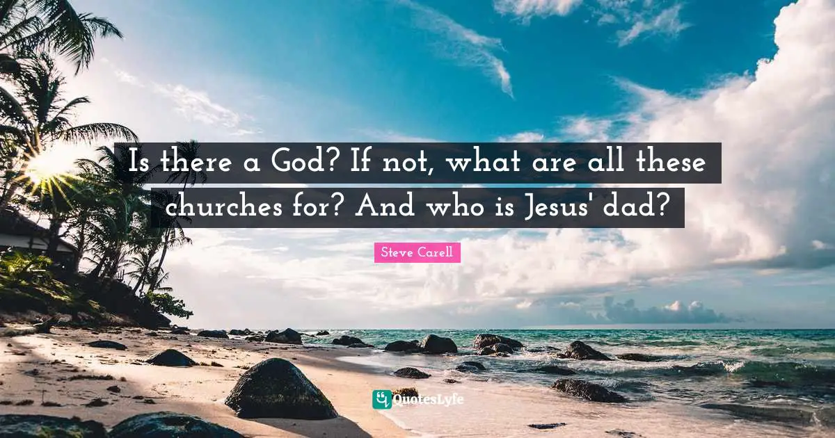 Is there a God? If not, what are all these churches for? And who is Jesus' dad?