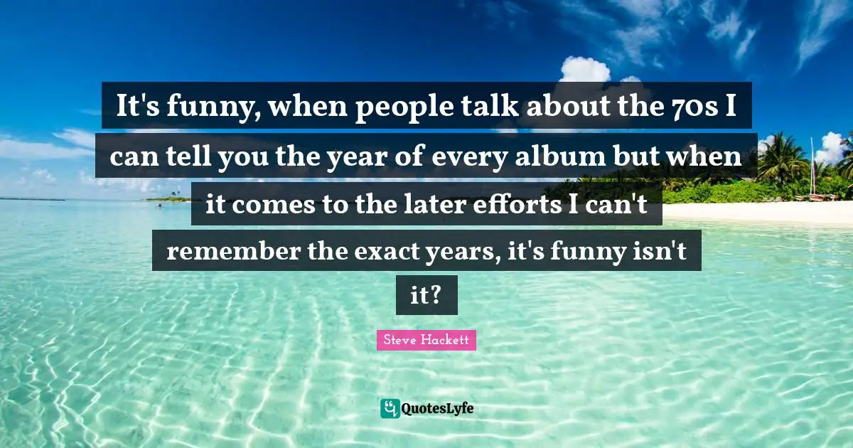 It's funny, when people talk about the 70s I can tell you the year of every album but when it comes to the later efforts I can't remember the exact years, it's funny isn't it?