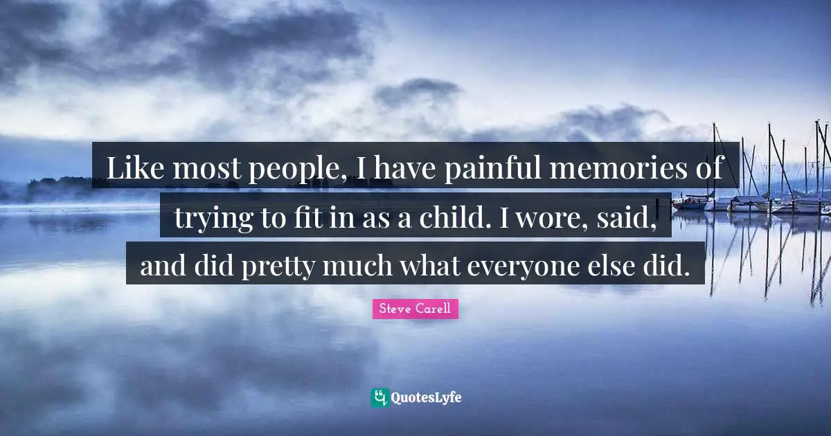Trying To Fit In Quotes: "Like most people, I have painful memories of trying to fit in as a child. I wore, said, and did pretty much what everyone else did."