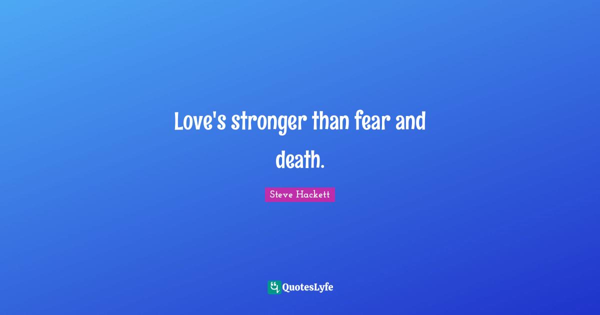 Love's stronger than fear and death.