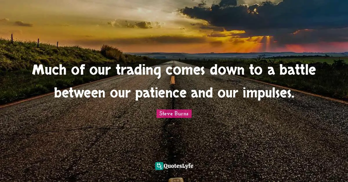 Much of our trading comes down to a battle between our patience and our impulses.