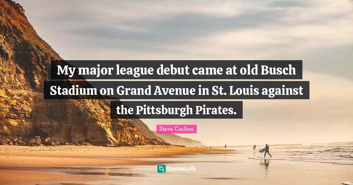 My major league debut came at old Busch Stadium on Grand Avenue in St. Louis against the Pittsburgh Pirates.