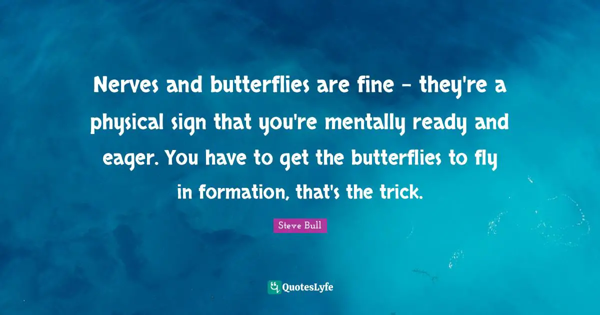 Nerves and butterflies are fine - they're a physical sign that you're mentally ready and eager. You have to get the butterflies to fly in formation, that's the trick.