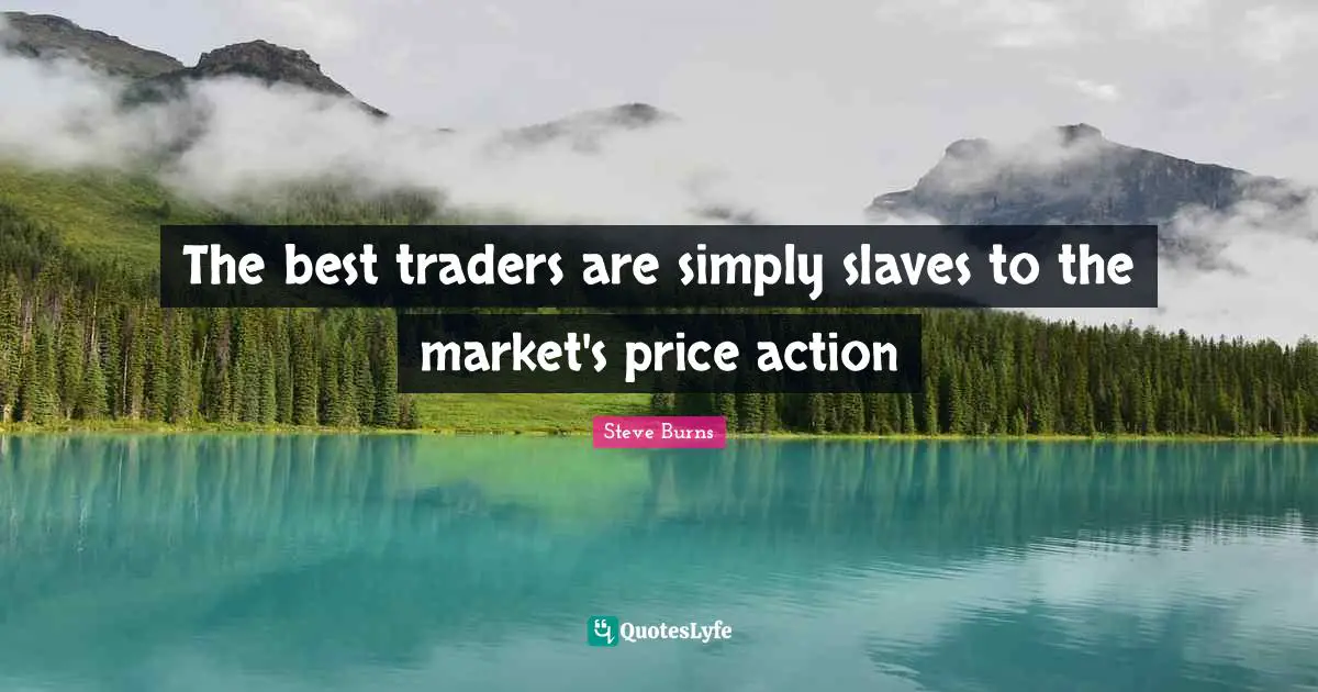The best traders are simply slaves to the market's price action