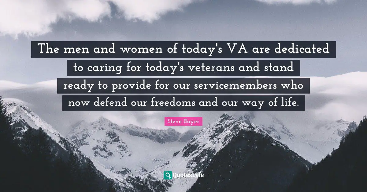 The men and women of today's VA are dedicated to caring for today's veterans and stand ready to provide for our servicemembers who now defend our freedoms and our way of life.