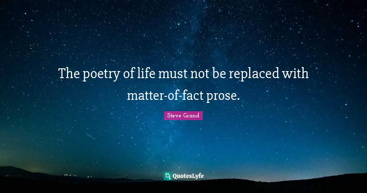 The poetry of life must not be replaced with matter-of-fact prose.