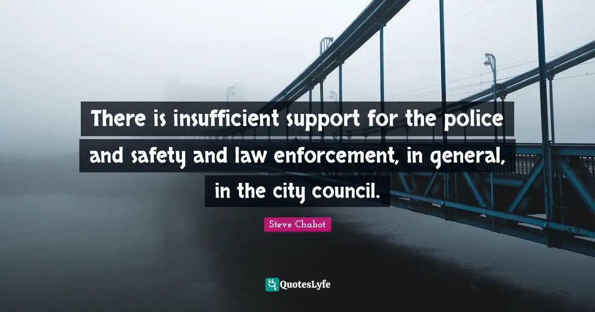 There is insufficient support for the police and safety and law enforcement, in general, in the city council.