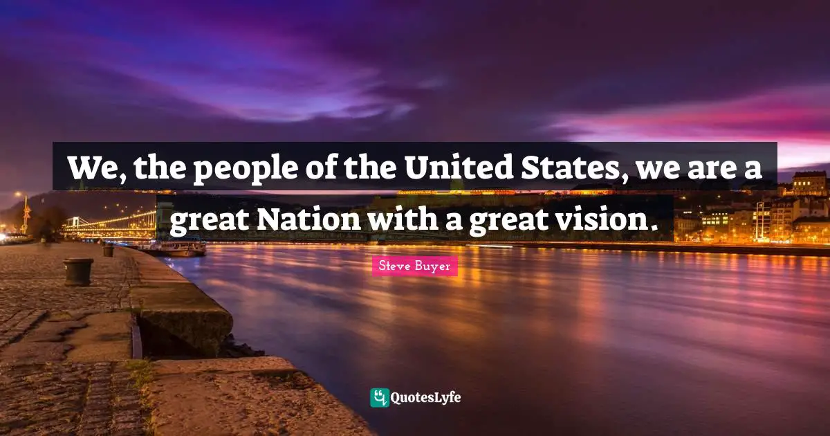 We, the people of the United States, we are a great Nation with a great vision.