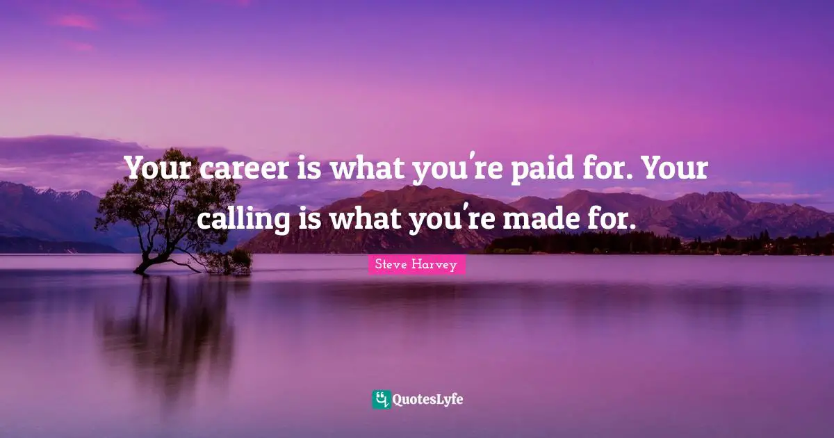 Steve Harvey Quotes: "Your career is what you're paid for. Your calling is what you're made for."