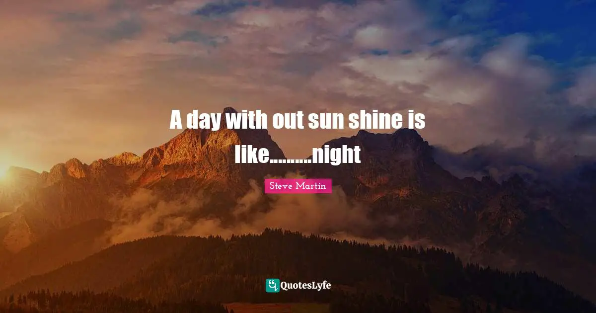 A day with out sun shine is like..........night