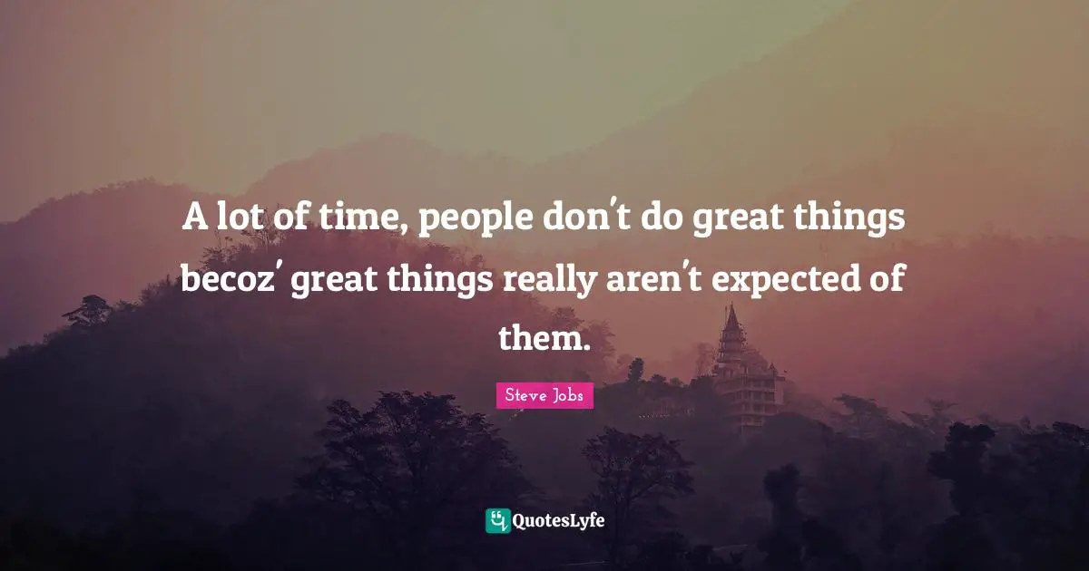 Do Great Things Quotes: "A lot of time, people don't do great things becoz' great things really aren't expected of them."