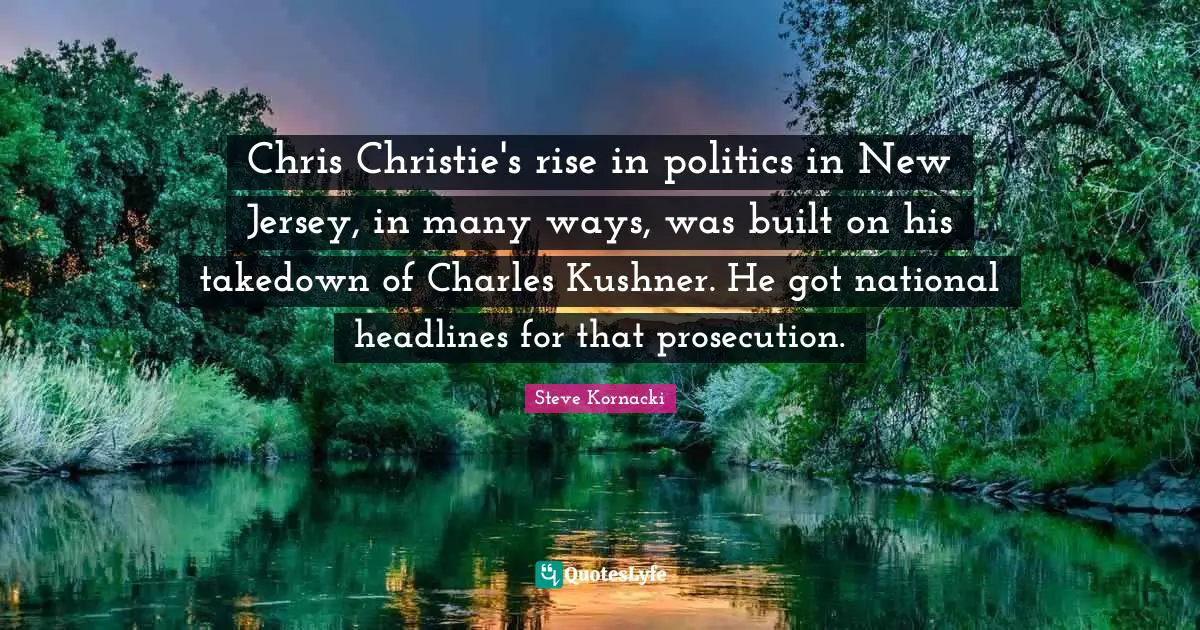 Chris Christie's rise in politics in New Jersey, in many ways, was built on his takedown of Charles Kushner. He got national headlines for that prosecution.