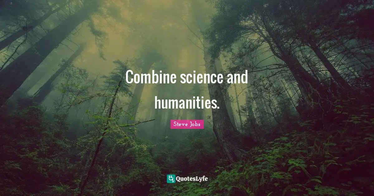 Combine science and humanities.
