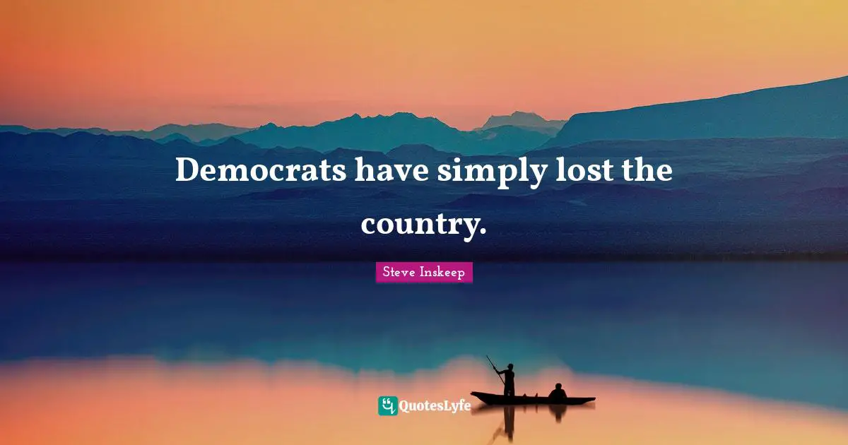 Steve Inskeep Quotes: "Democrats have simply lost the country."