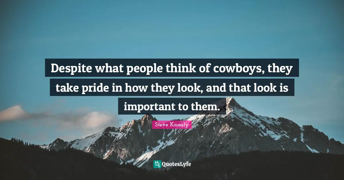 Despite what people think of cowboys, they take pride in how they look, and that look is important to them.