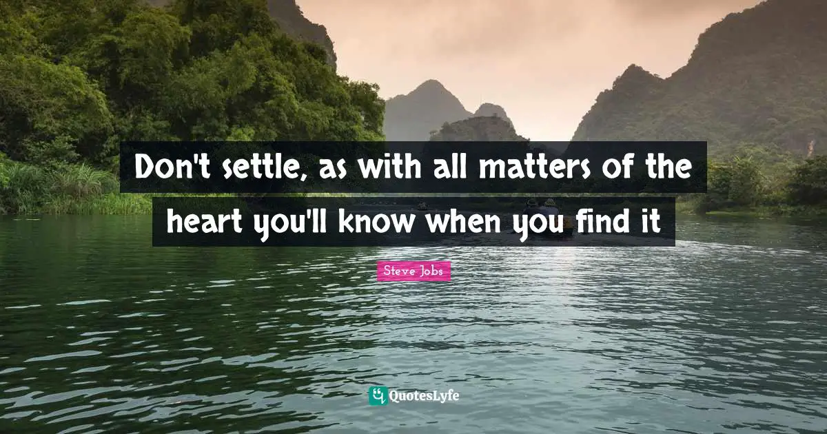 Steve Jobs Quotes: "Don't settle, as with all matters of the heart you'll know when you find it"
