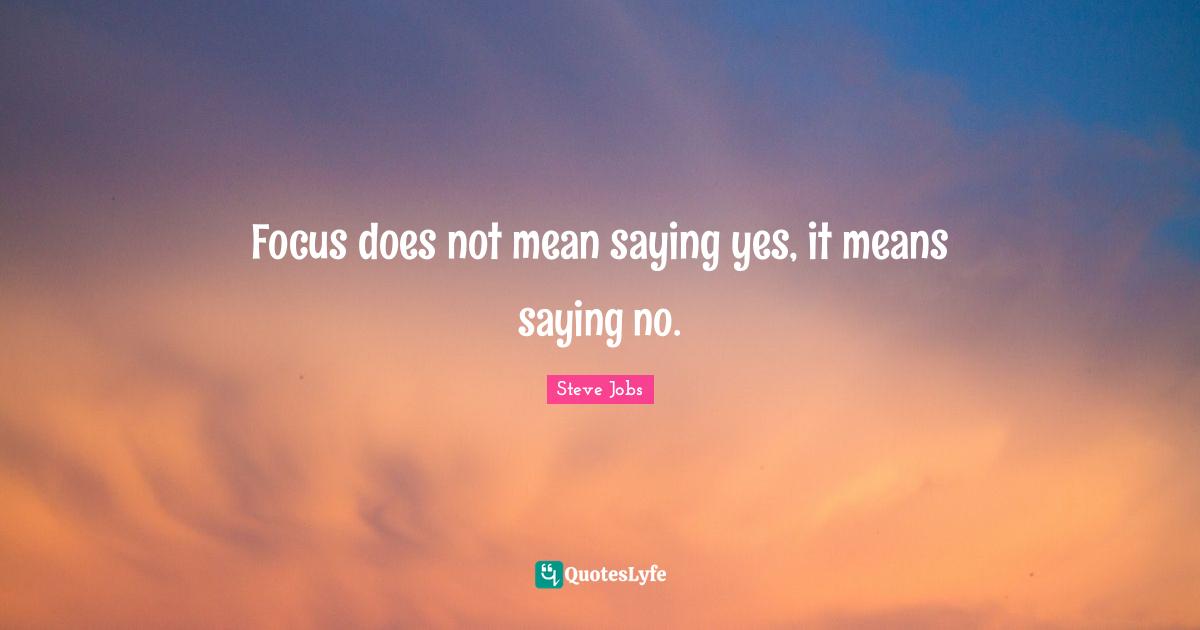 Saying Yes Quotes: "Focus does not mean saying yes, it means saying no."