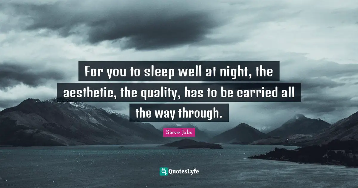 Best Job Quotes: "For you to sleep well at night, the aesthetic, the quality, has to be carried all the way through."