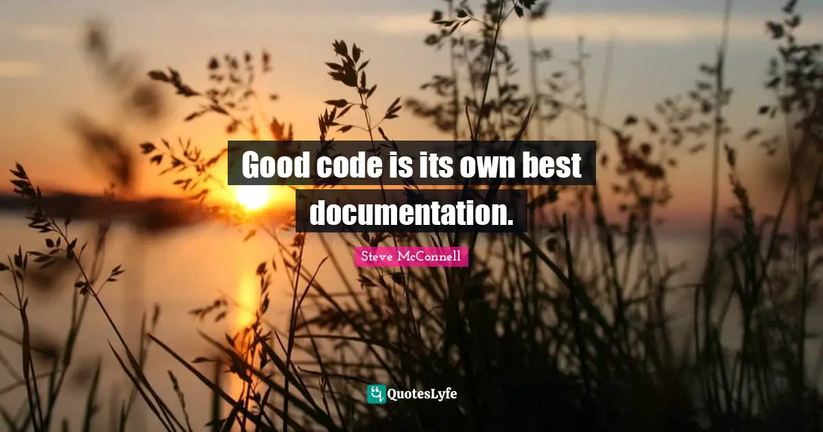 Documentation Quotes: "Good code is its own best documentation."