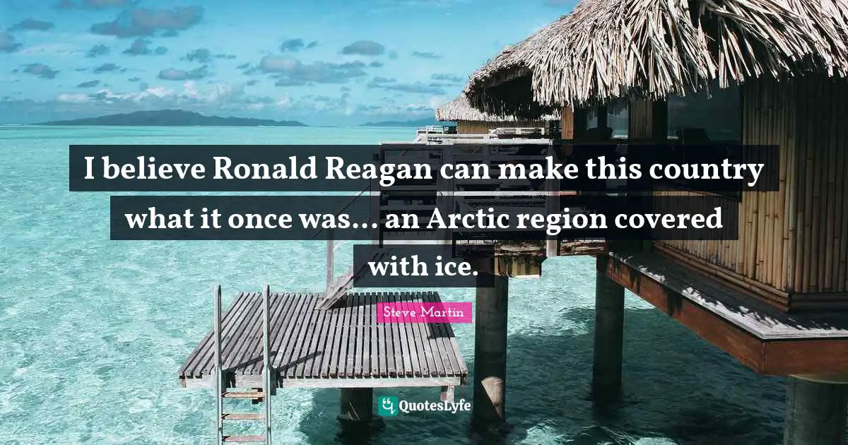 Covered Quotes: "I believe Ronald Reagan can make this country what it once was... an Arctic region covered with ice."