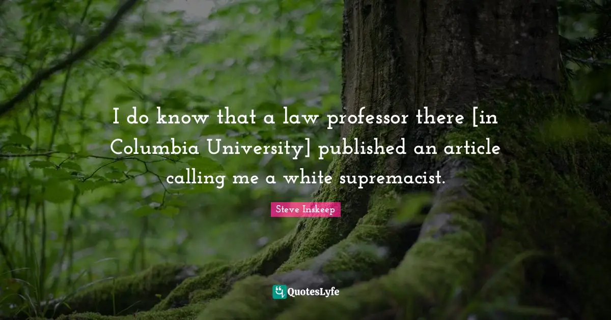 Steve Inskeep Quotes: "I do know that a law professor there [in Columbia University] published an article calling me a white supremacist."