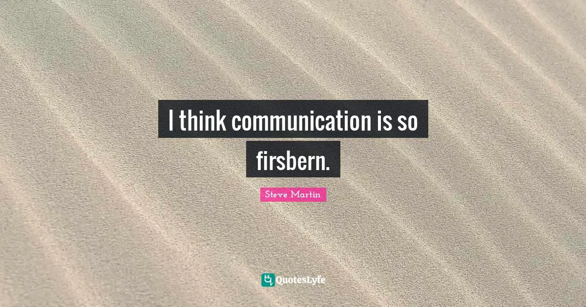 I think communication is so firsbern.