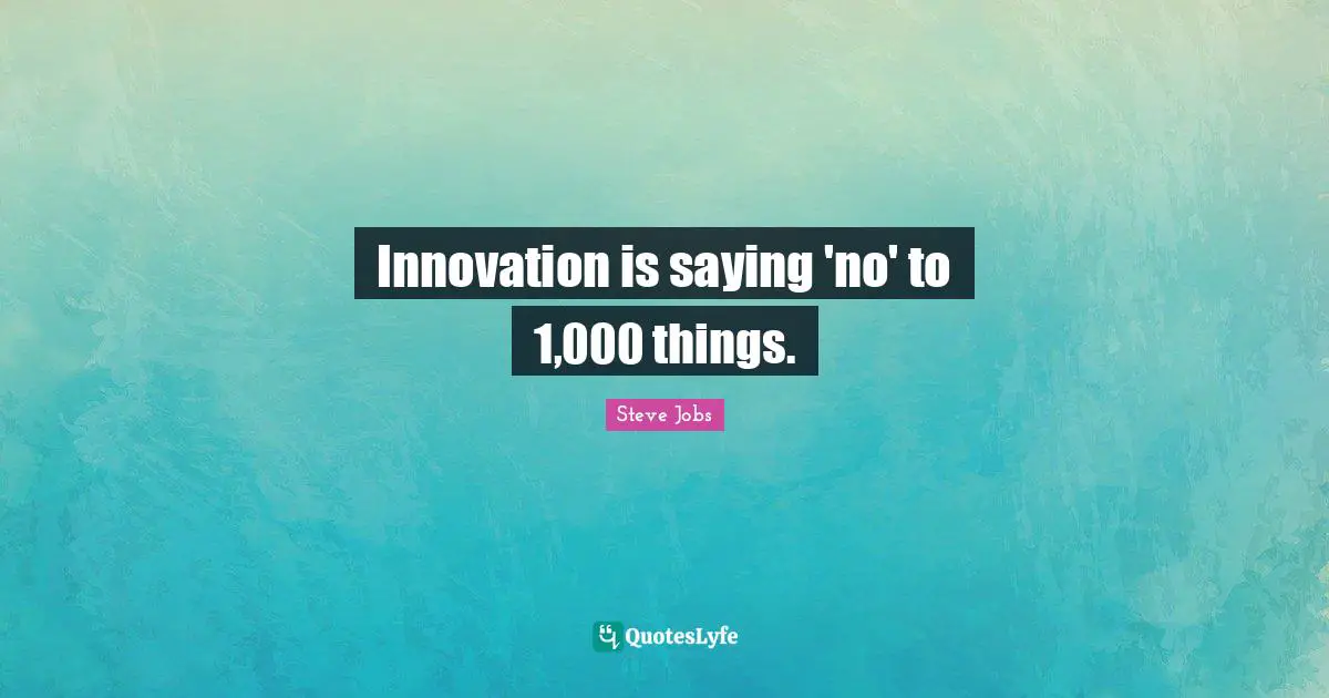 Innovation is saying 'no' to 1,000 things.
