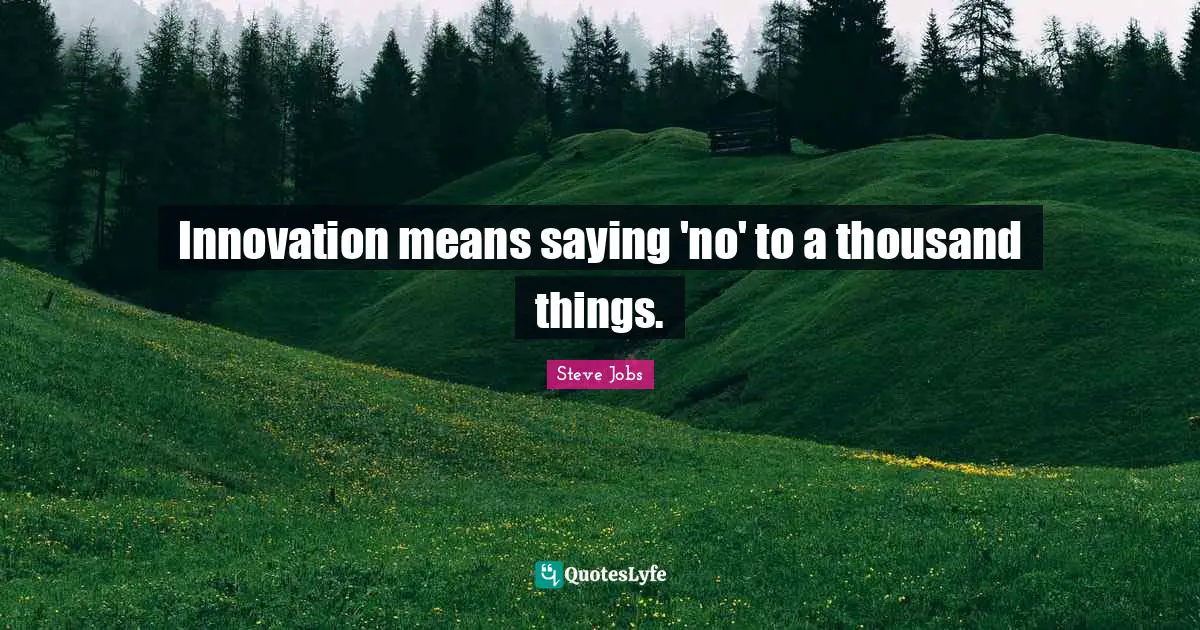 Innovation means saying 'no' to a thousand things.