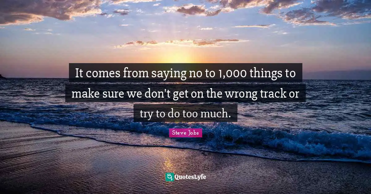 Best Job Quotes: "It comes from saying no to 1,000 things to make sure we don't get on the wrong track or try to do too much."