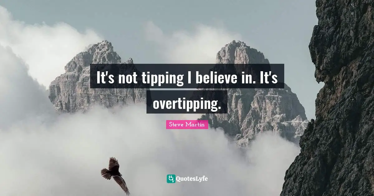 It's not tipping I believe in. It's overtipping.