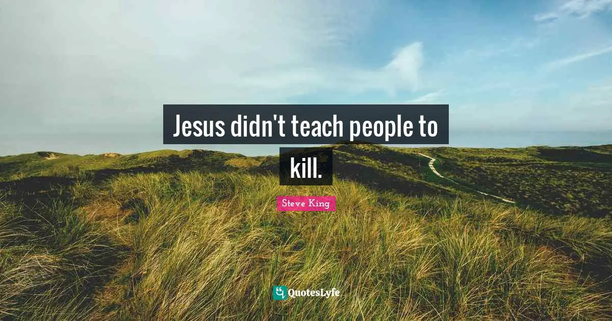 Jesus didn't teach people to kill.