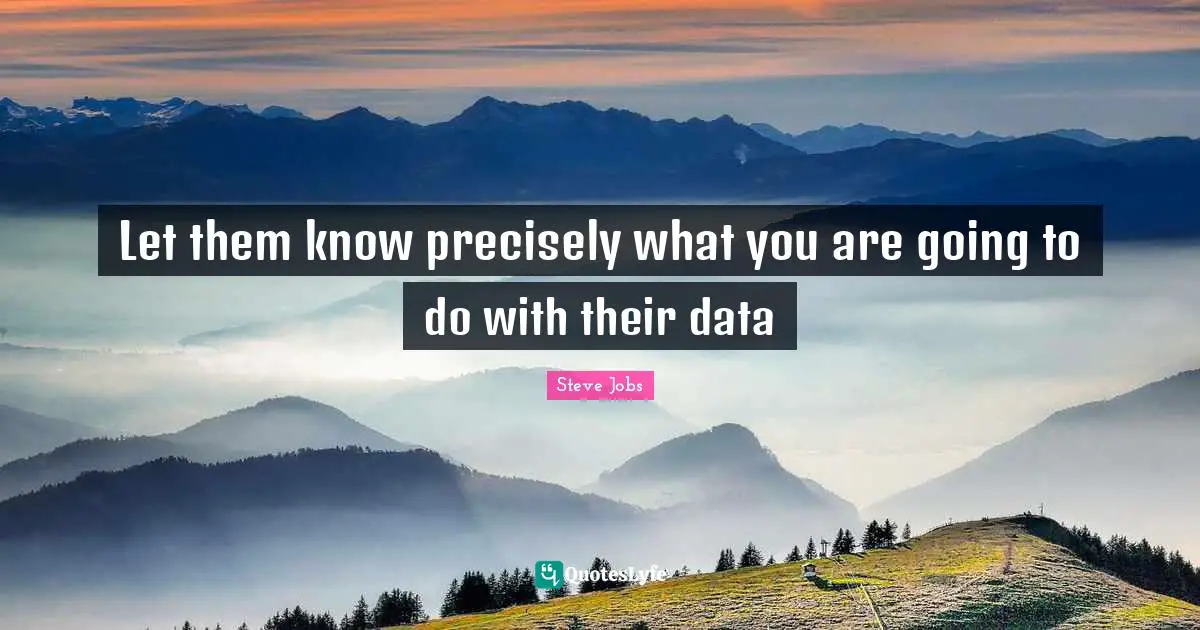 Let them know precisely what you are going to do with their data