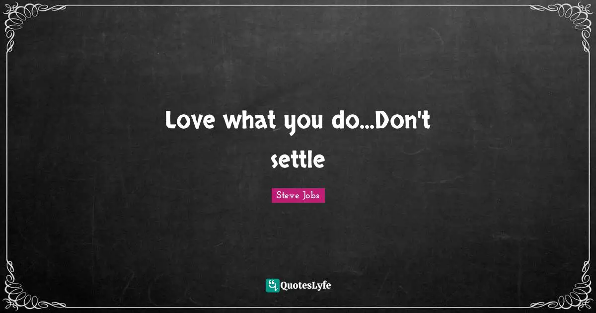 Settling Quotes: "Love what you do...Don't settle"