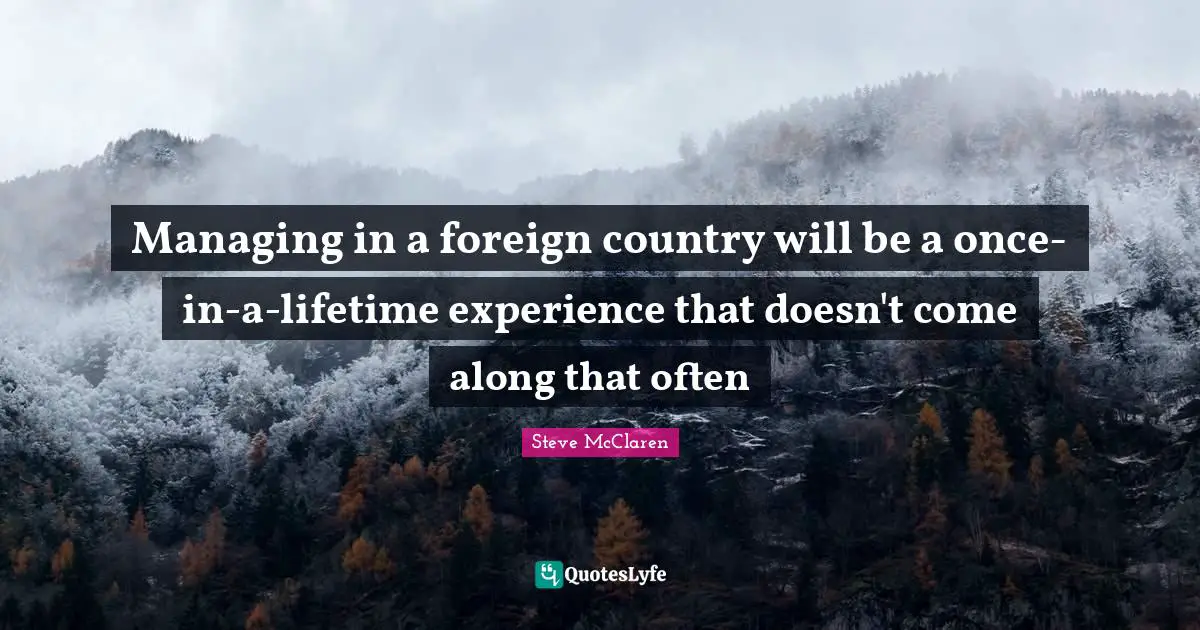 Managing in a foreign country will be a once-in-a-lifetime experience that doesn't come along that often
