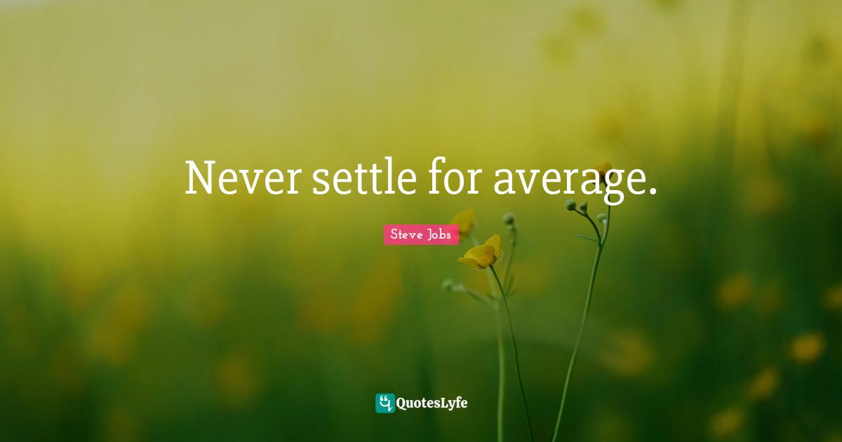 Never settle for average.