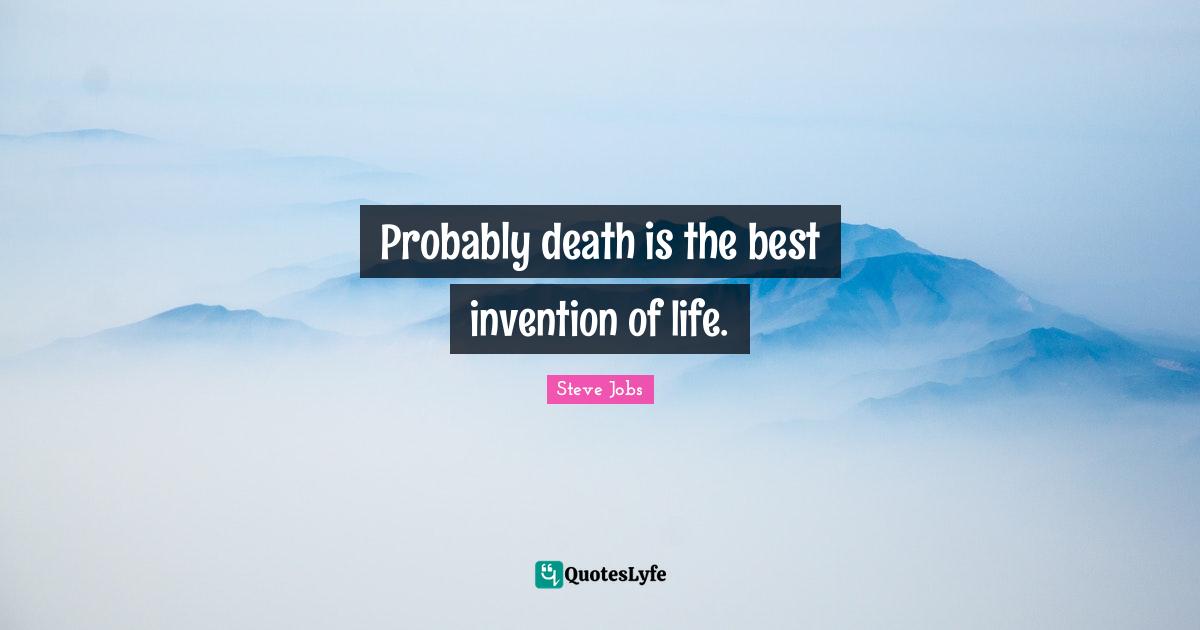 Probably death is the best invention of life.