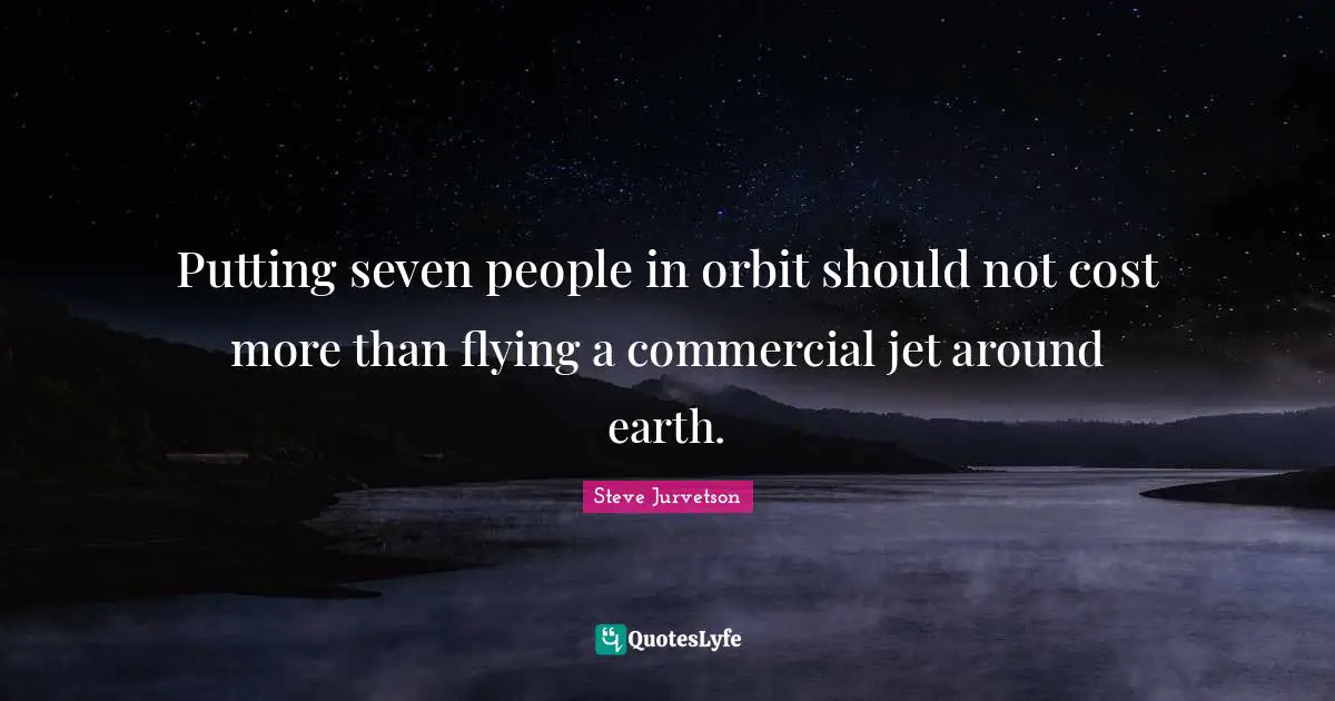 Putting seven people in orbit should not cost more than flying a commercial jet around earth.