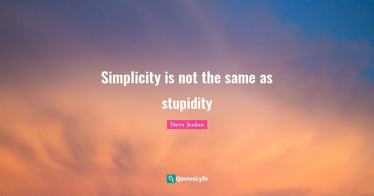 Simplicity is not the same as stupidity