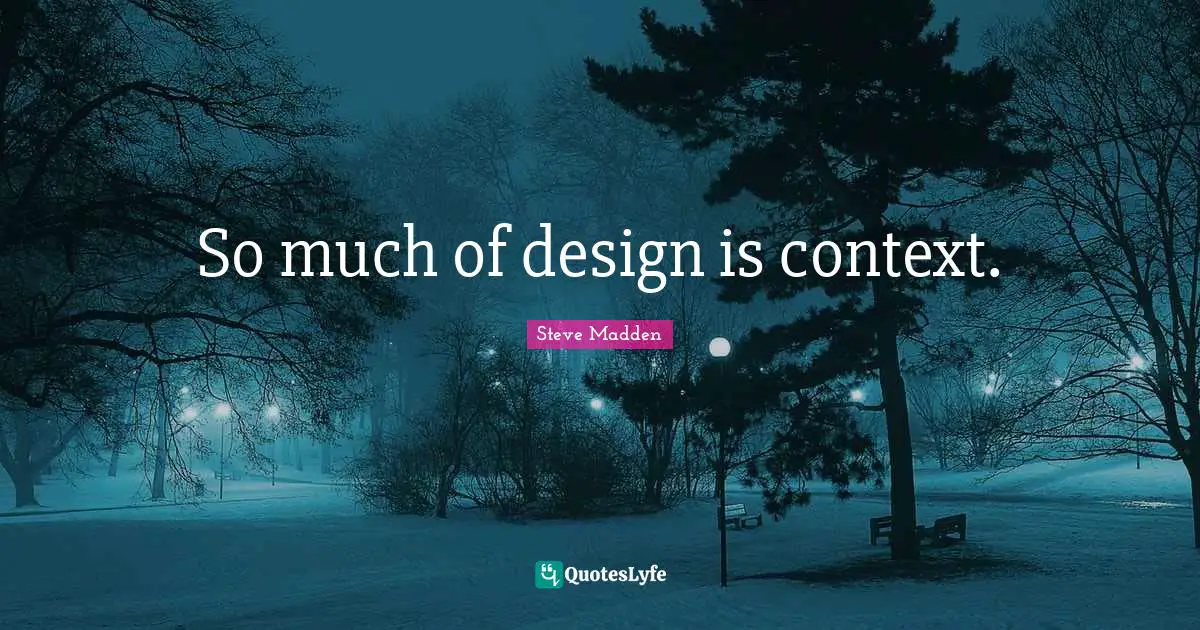 So much of design is context.