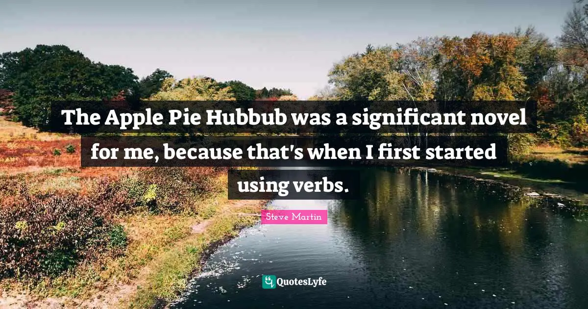 Apple Pie Quotes: "The Apple Pie Hubbub was a significant novel for me, because that's when I first started using verbs."