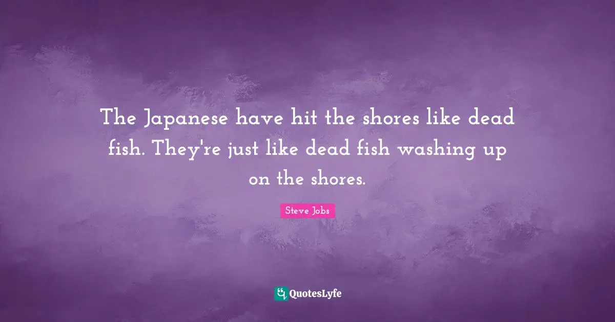 Washing Quotes: "The Japanese have hit the shores like dead fish. They're just like dead fish washing up on the shores."