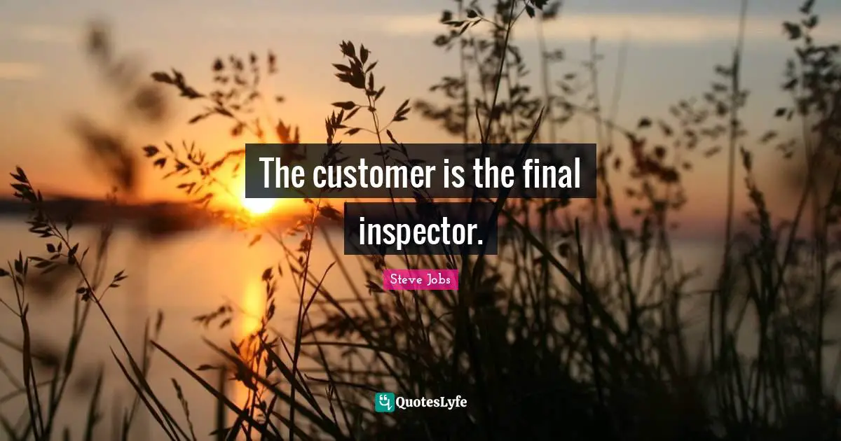 The customer is the final inspector.