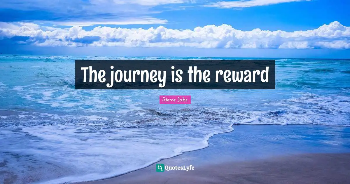 Steve Jobs Quotes: "The journey is the reward"
