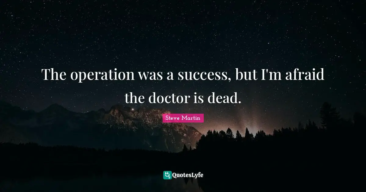 The operation was a success, but I'm afraid the doctor is dead.