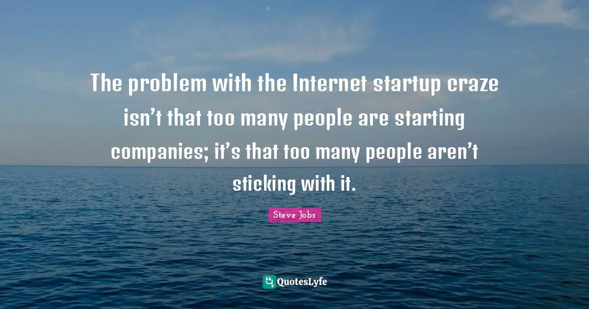 The problem with the Internet startup craze isn’t that too many people are starting companies; it’s that too many people aren’t sticking with it.