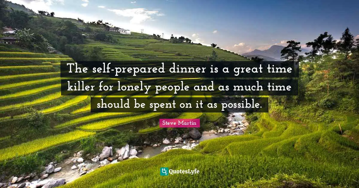 The self-prepared dinner is a great time killer for lonely people and as much time should be spent on it as possible.